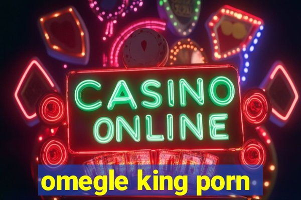 omegle king porn
